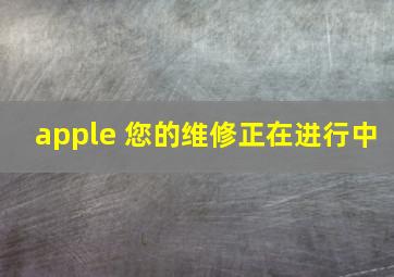 apple 您的维修正在进行中